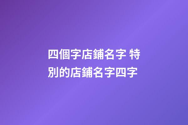 四個字店鋪名字 特別的店鋪名字四字-第1張-店鋪起名-玄機派